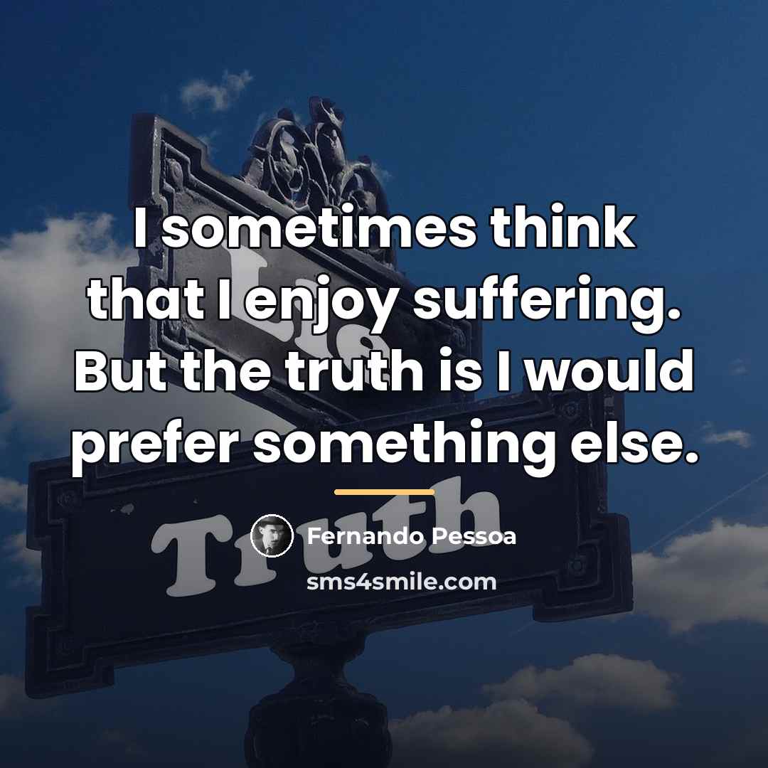 “I sometimes think that I enjoy suffering. But the truth…” quote by Fernando Pessoa