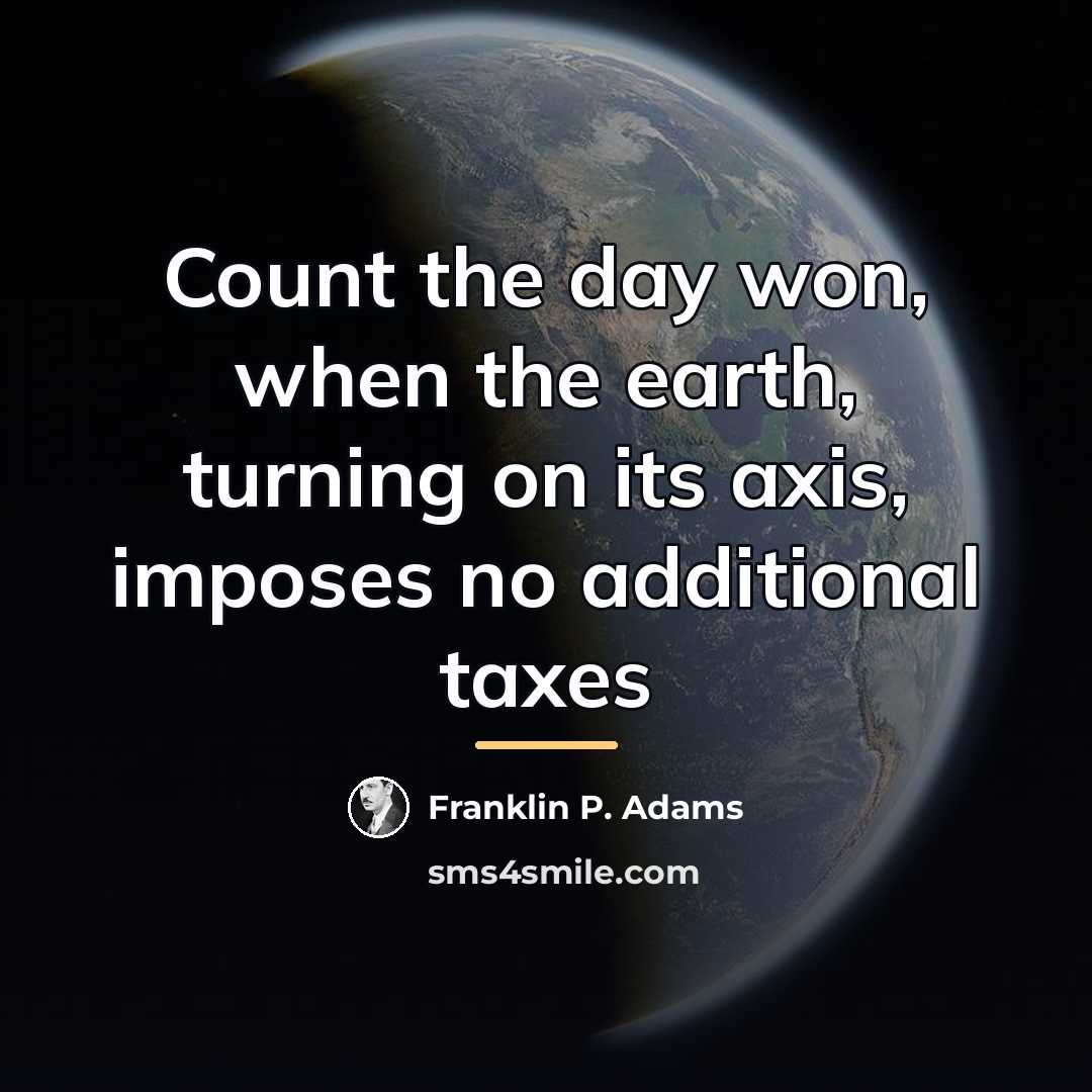 “Count the day won, when the earth, turning on its…” quote by Franklin P. Adams