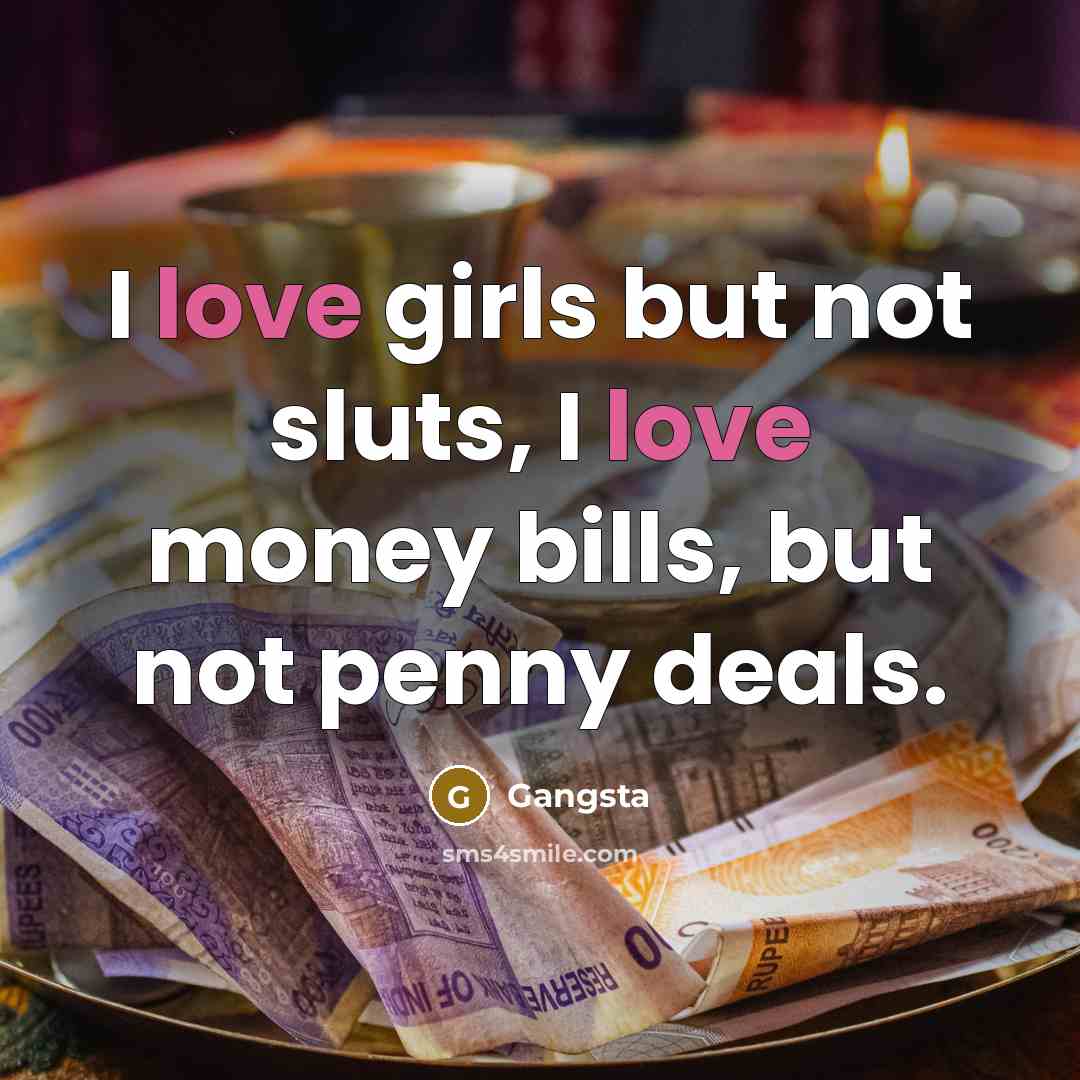 “I love girls but not sluts, I love money bills,…” quote by Gangsta