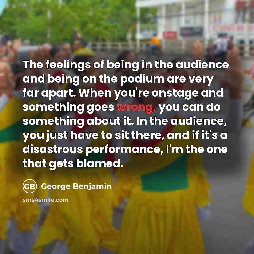 “The feelings of being in the audience and being on…” quote by George Benjamin