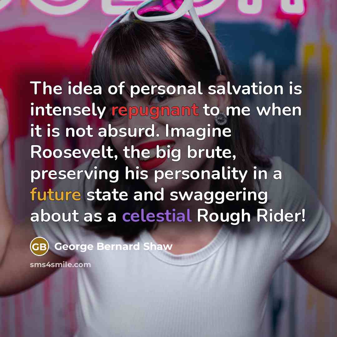 “The idea of personal salvation is intensely repugnant to me…” quote by George Bernard Shaw