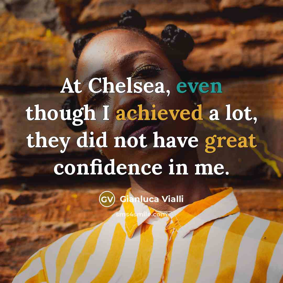 “At Chelsea, even though I achieved a lot, they did not have great confidence in me.” quote by Gianluca Vialli
