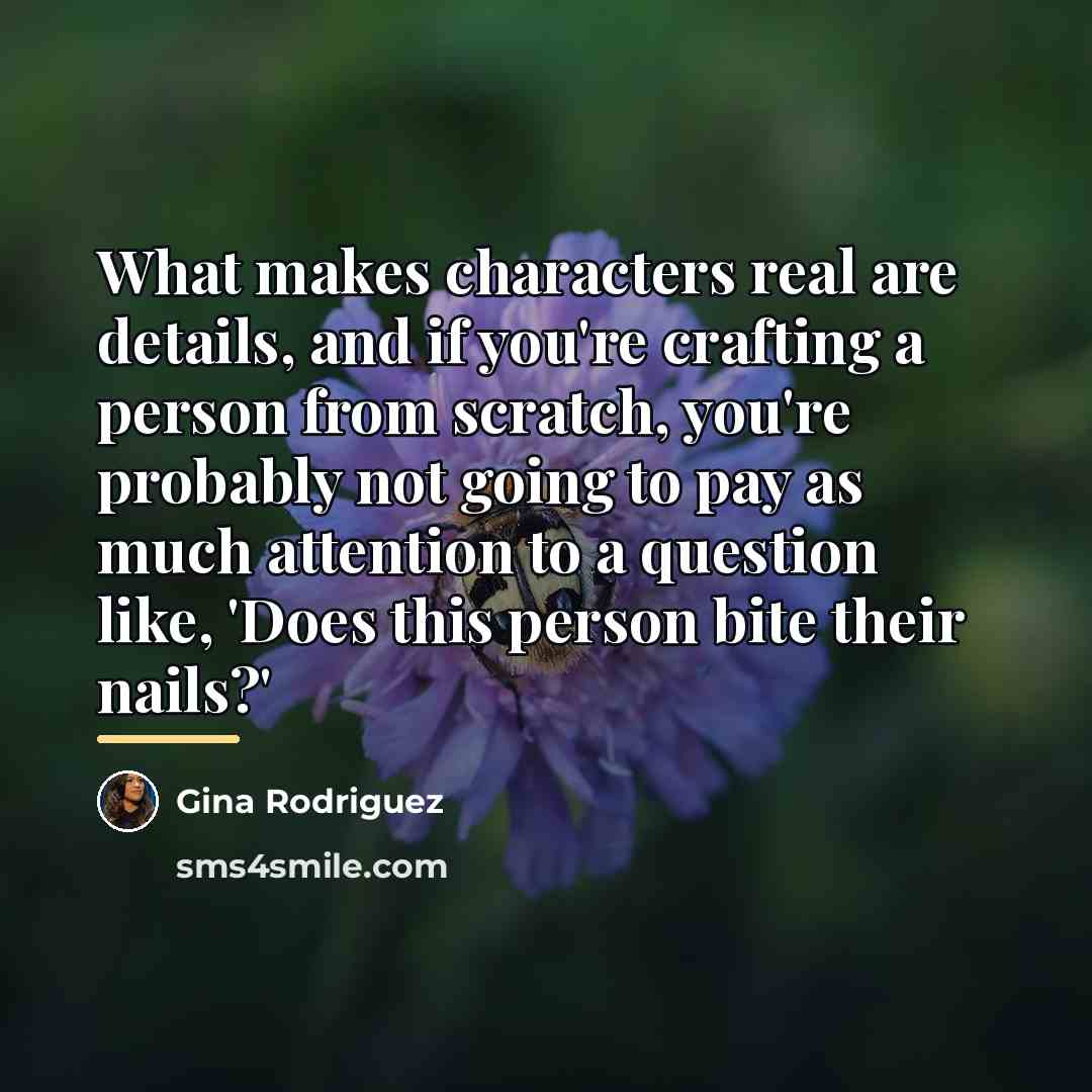 “What makes characters real are details, and if you're crafting…” quote by Gina Rodriguez