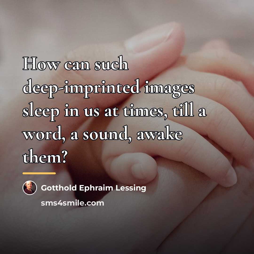 “How can such deep-imprinted images sleep in us at times,…” quote by Gotthold Ephraim Lessing