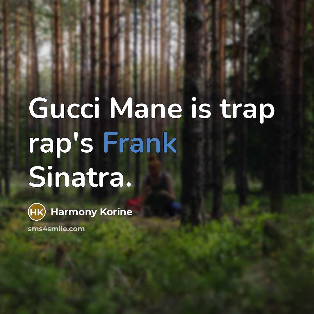 “Gucci Mane is trap rap's Frank Sinatra.…” quote by Harmony Korine