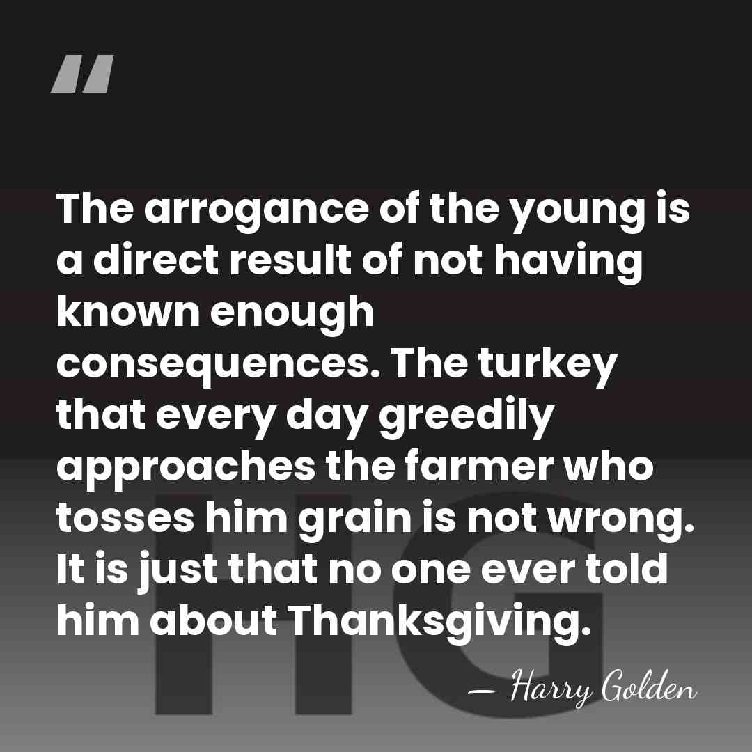 The arrogance of the young is a direct result of not having&hellip; - Harry Golden