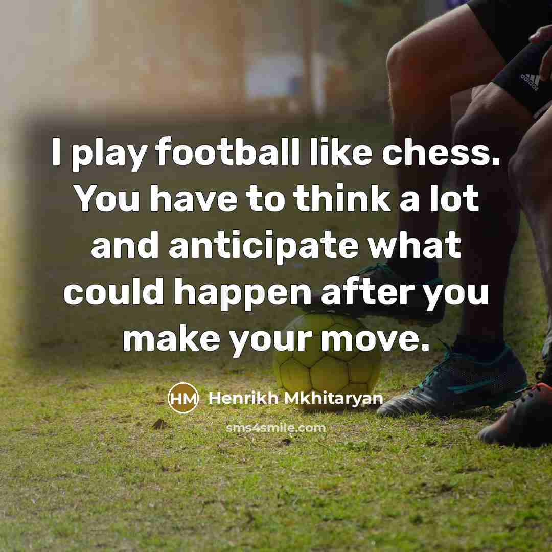 “I play football like chess. You have to think a…” quote by Henrikh Mkhitaryan