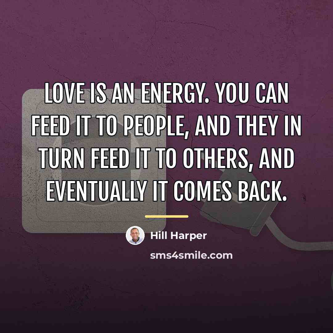 “Love is an energy. You can feed it to people,…” quote by Hill Harper