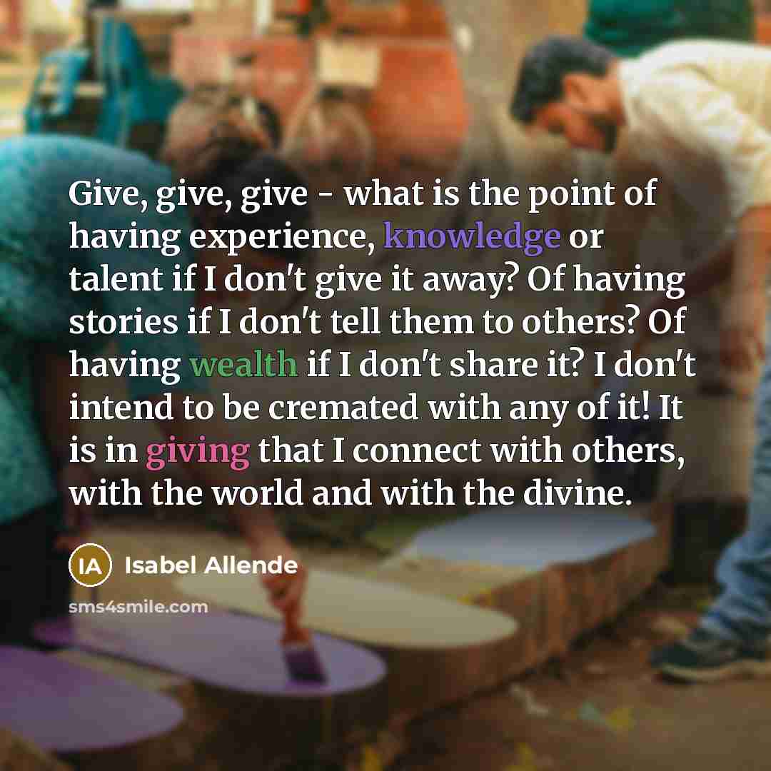 “Give, give, give - what is the point of having…” quote by Isabel Allende