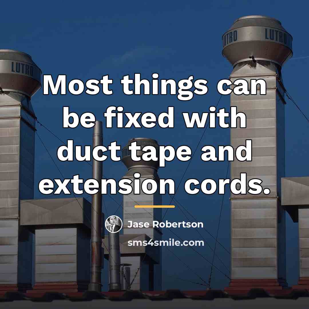 “Most things can be fixed with duct tape and extension…” quote by Jase Robertson