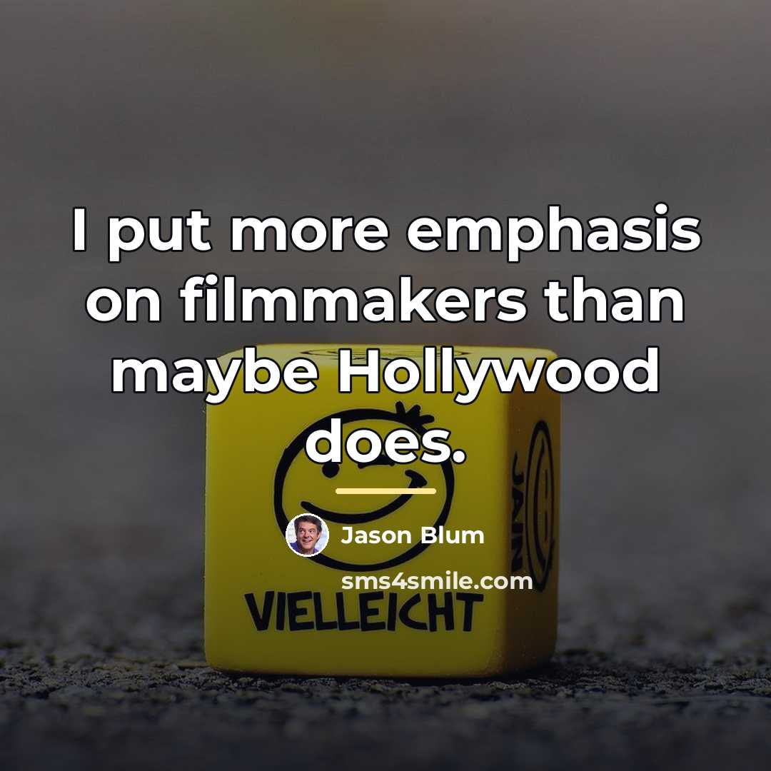 “I put more emphasis on filmmakers than maybe Hollywood does.…” quote by Jason Blum