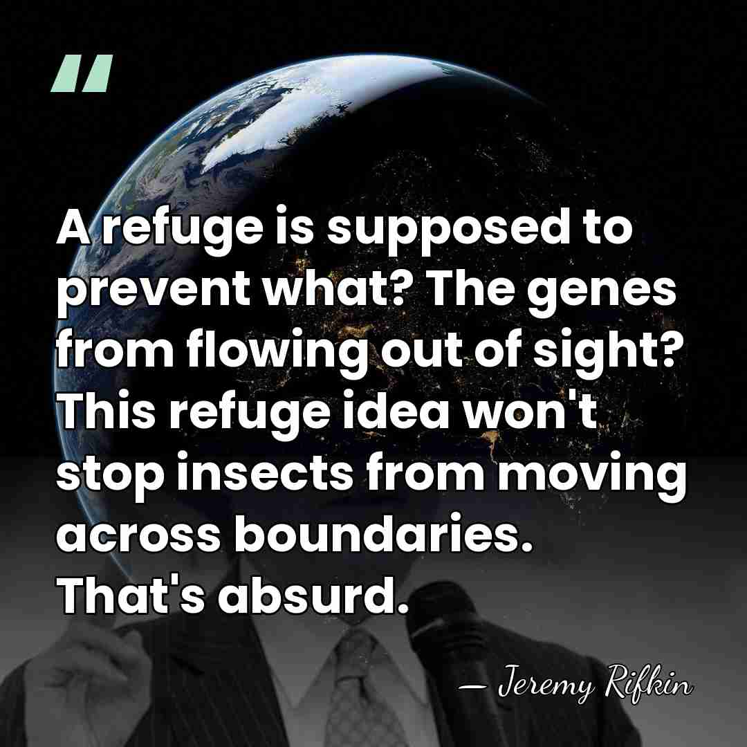 A refuge is supposed to prevent what? The genes from flowing out&hellip; - Jeremy Rifkin