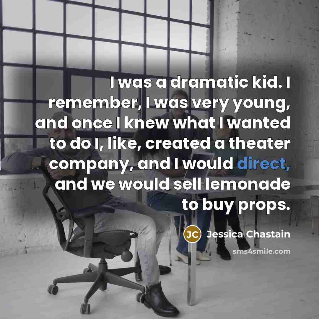 “I was a dramatic kid. I remember, I was very…” quote by Jessica Chastain