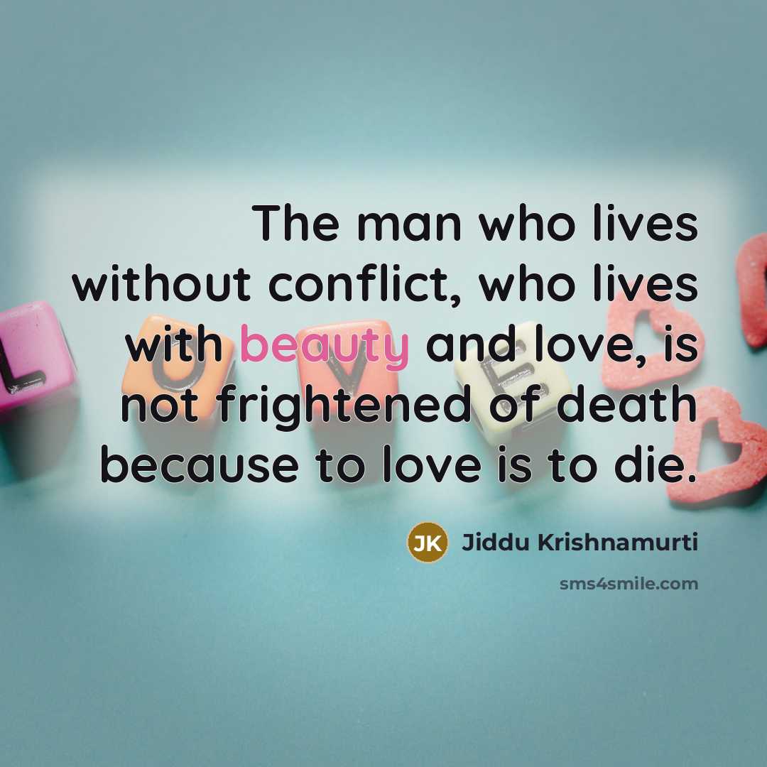 “The man who lives without conflict, who lives with beauty…” quote by Jiddu Krishnamurti