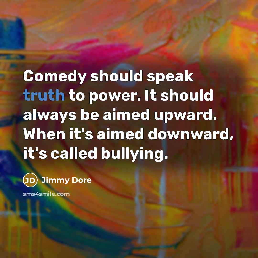 “Comedy should speak truth to power. It should always be…” quote by Jimmy Dore