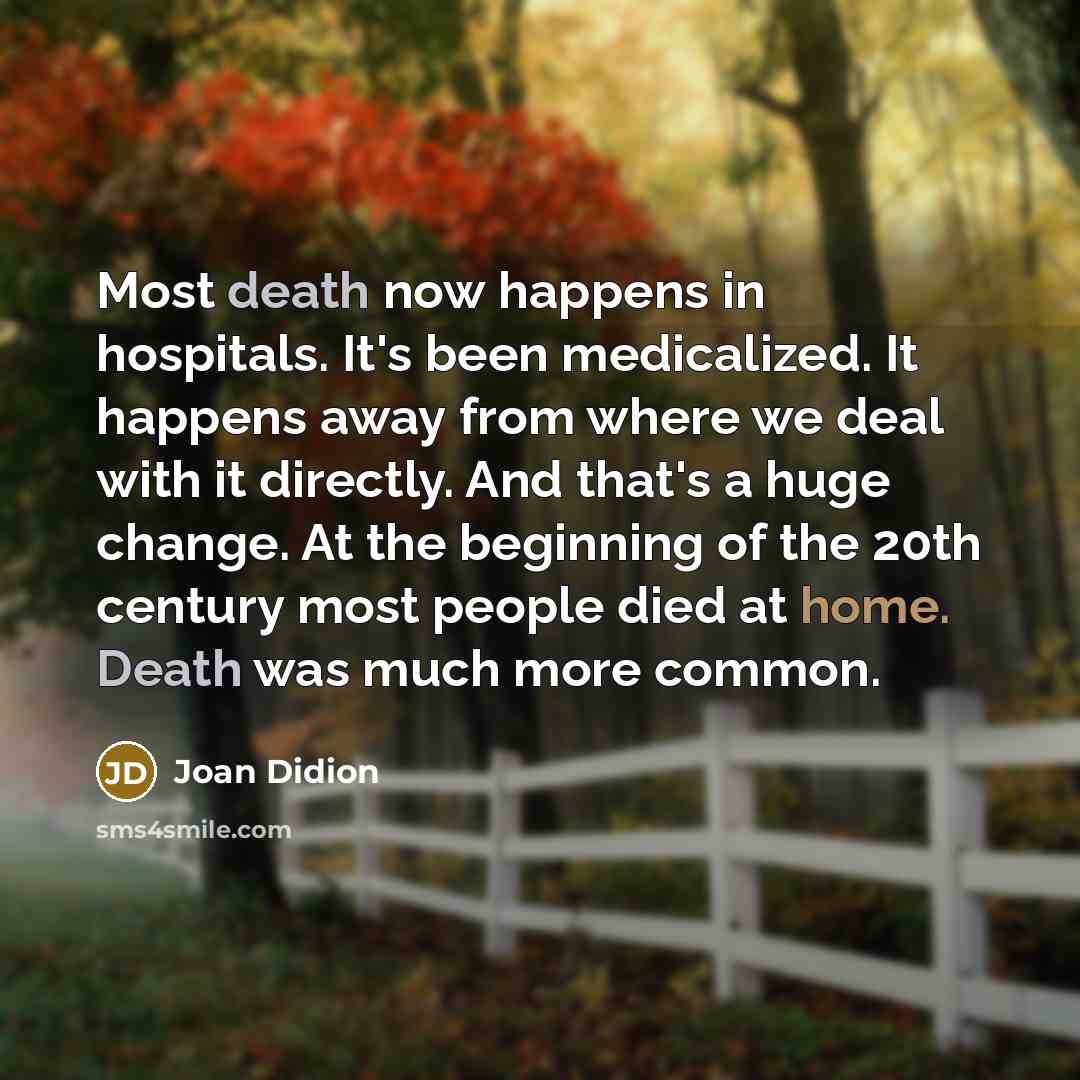 “Most death now happens in hospitals. It's been medicalized. It…” quote by Joan Didion