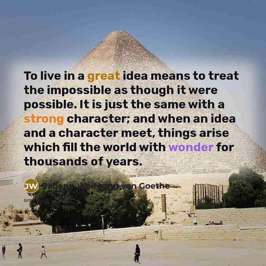 “To live in a great idea means to treat the…” quote by Johann Wolfgang von Goethe