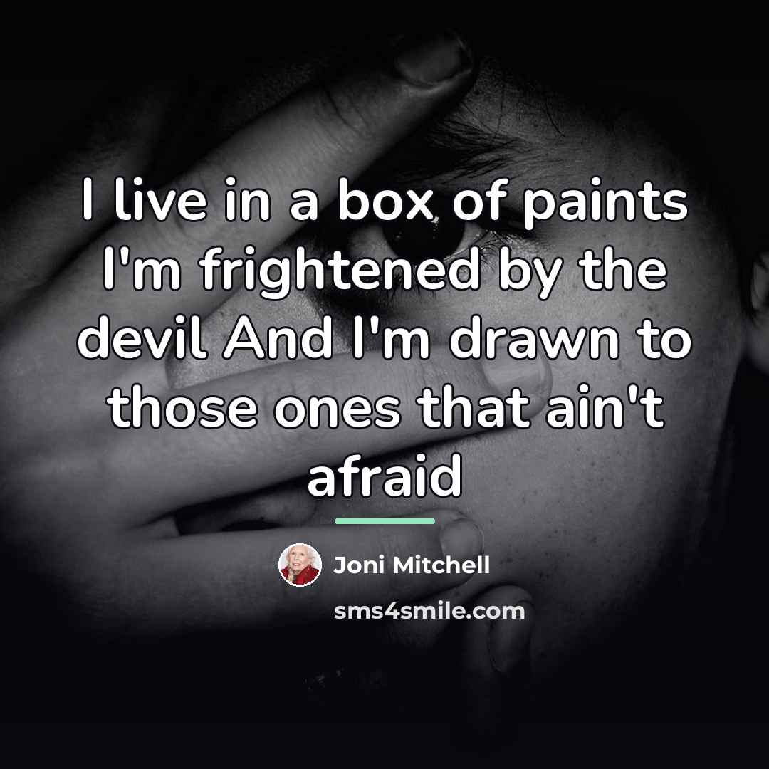 “I live in a box of paints I'm frightened by…” quote by Joni Mitchell