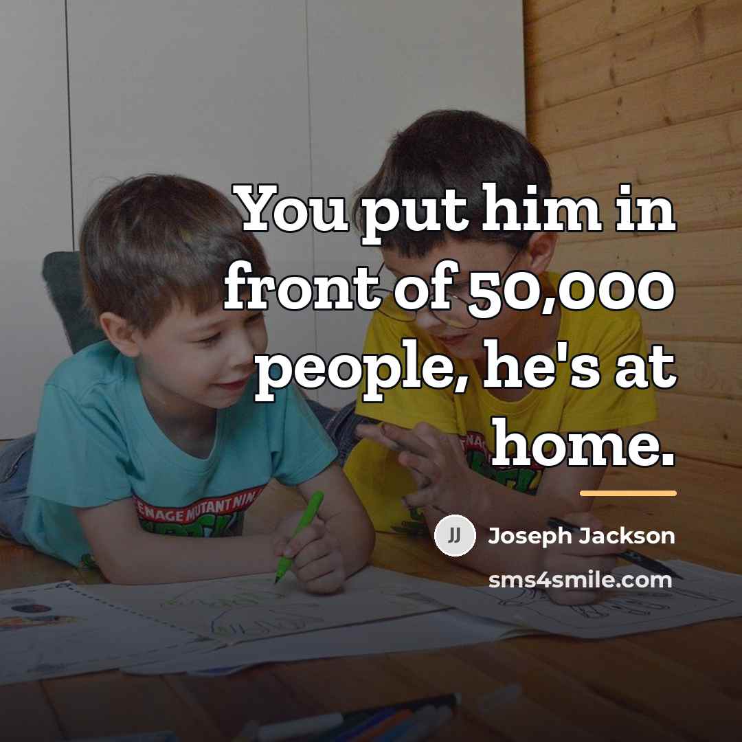 “You put him in front of 50,000 people, he's at…” quote by Joseph Jackson