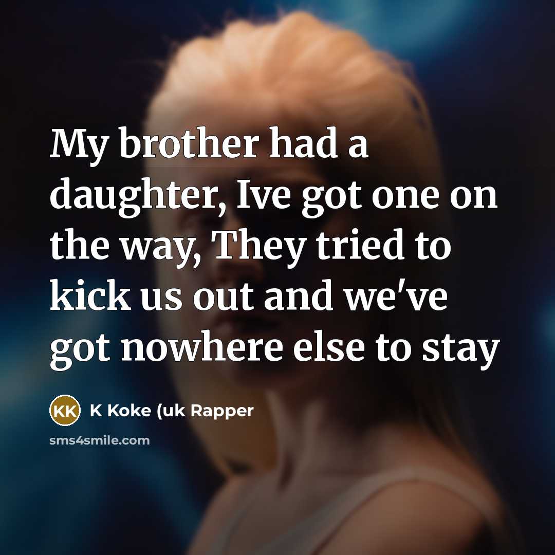 “My brother had a daughter, Ive got one on the…” quote by K Koke (uk Rapper