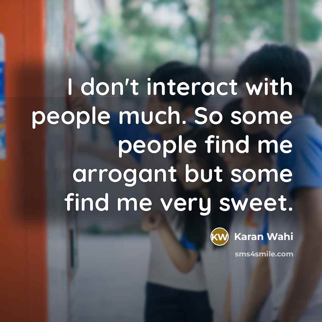 “I don't interact with people much. So some people find…” quote by Karan Wahi