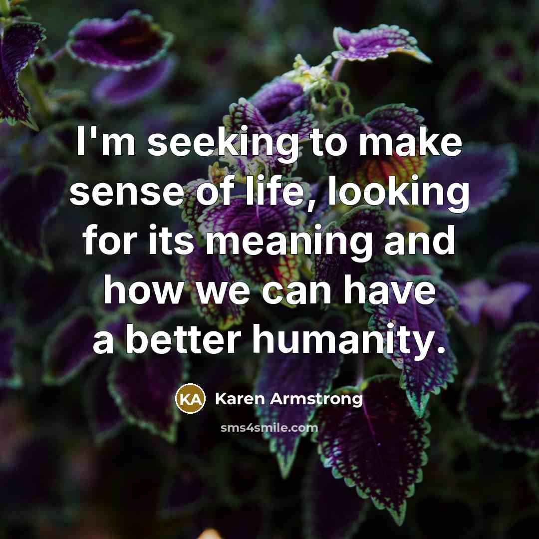 “I'm seeking to make sense of life, looking for its…” quote by Karen Armstrong