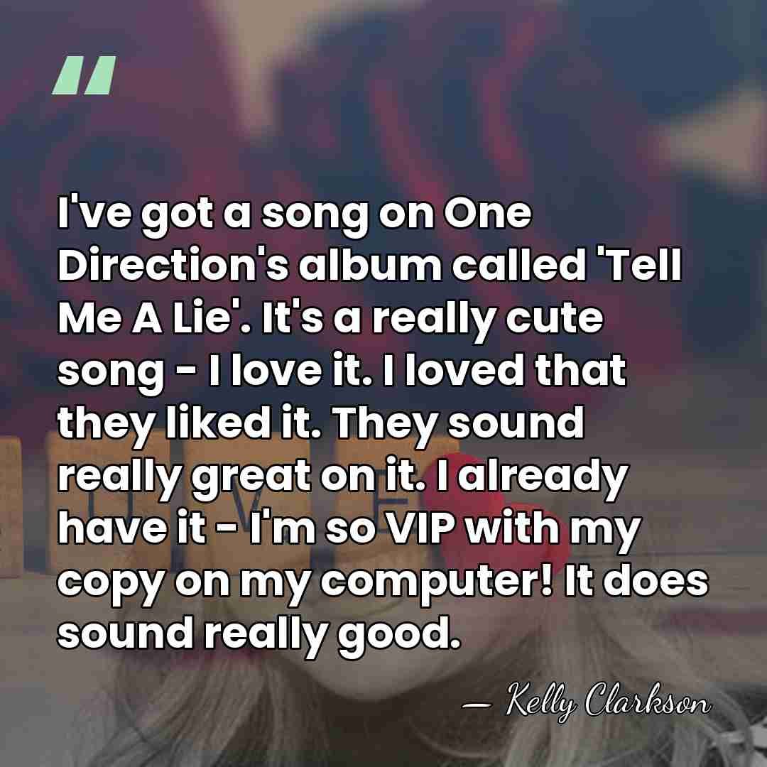 I've got a song on One Direction's album called 'Tell Me A&hellip; - Kelly Clarkson