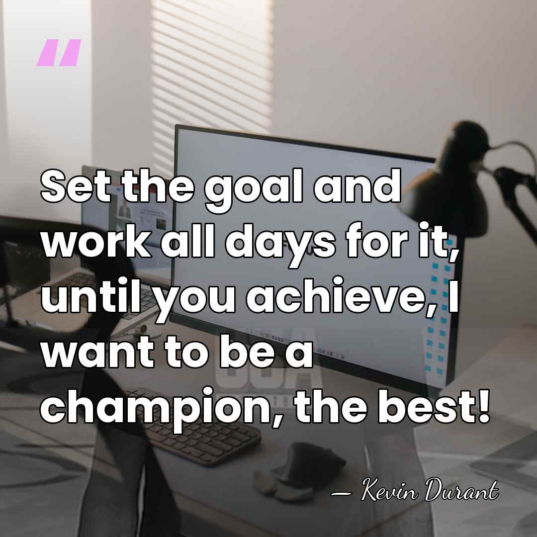 Set the goal and work all days for it, until you achieve,&hellip; - Kevin Durant