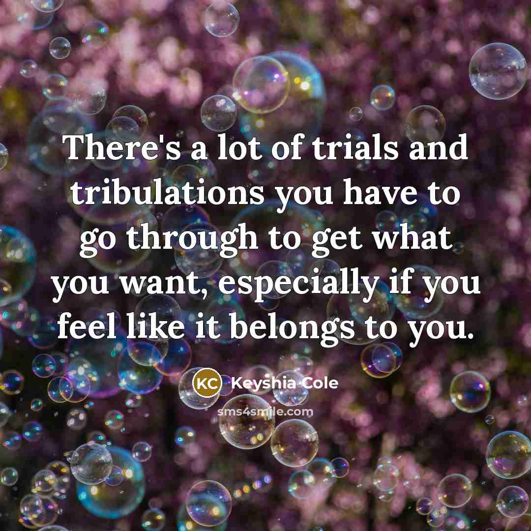 “There's a lot of trials and tribulations you have to…” quote by Keyshia Cole