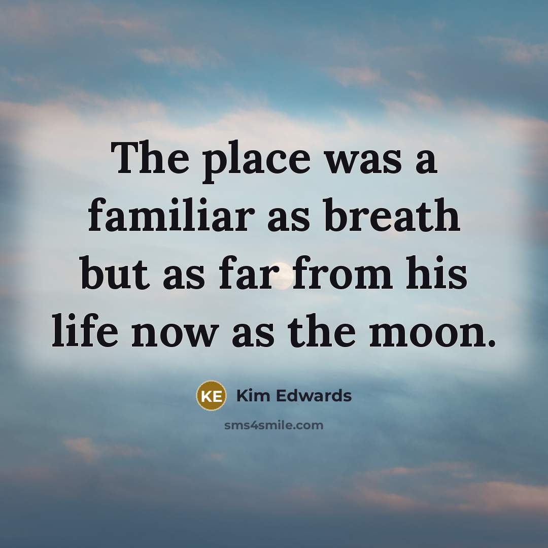 “The place was a familiar as breath but as far…” quote by Kim Edwards