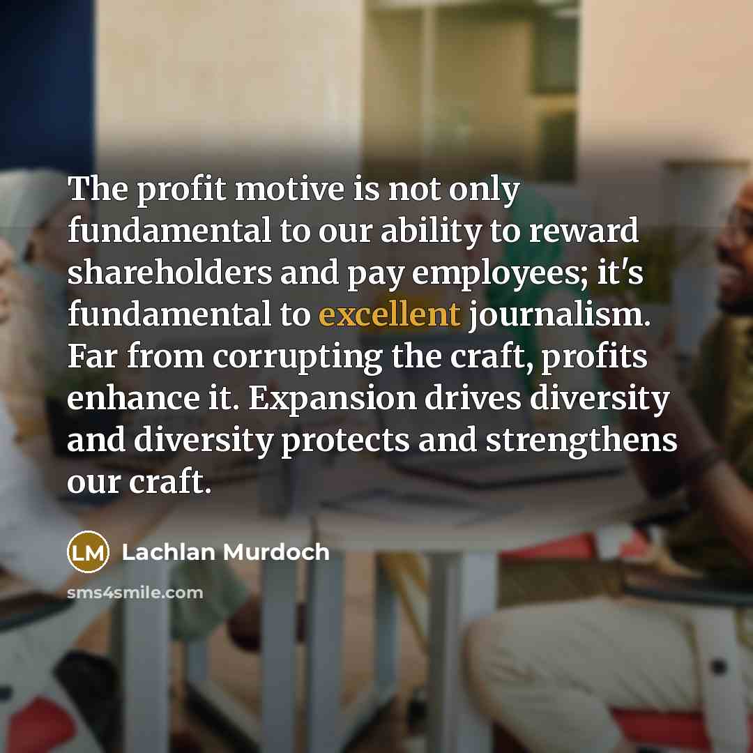 “The profit motive is not only fundamental to our ability…” quote by Lachlan Murdoch