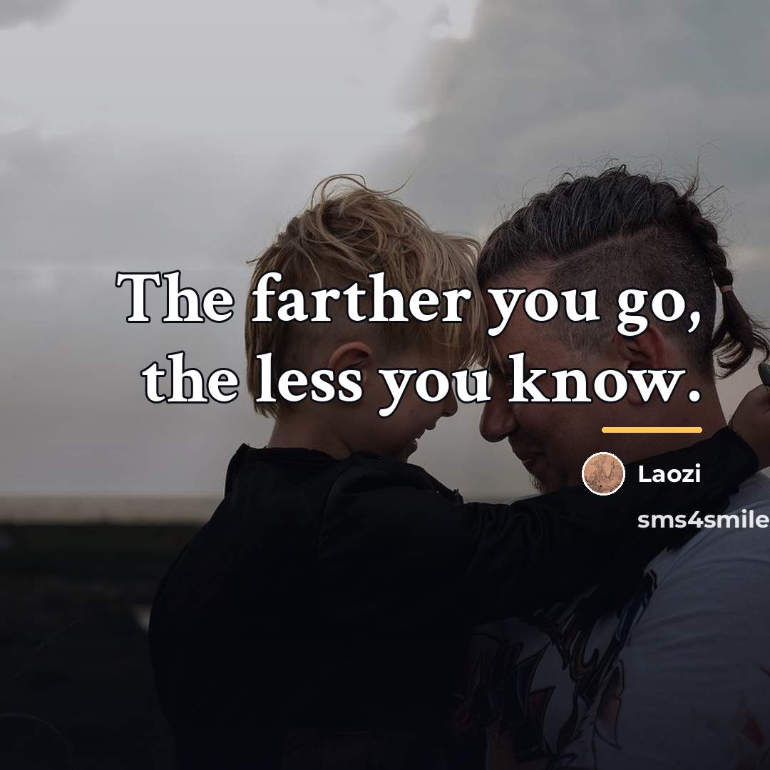 “The farther you go, the less you know.…” quote by Laozi