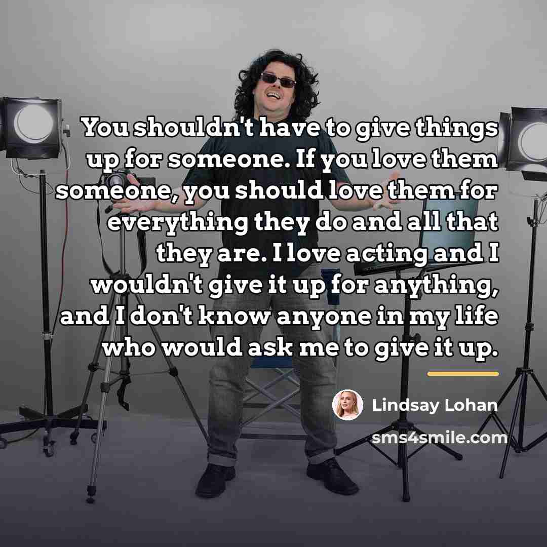 “You shouldn't have to give things up for someone. If…” quote by Lindsay Lohan