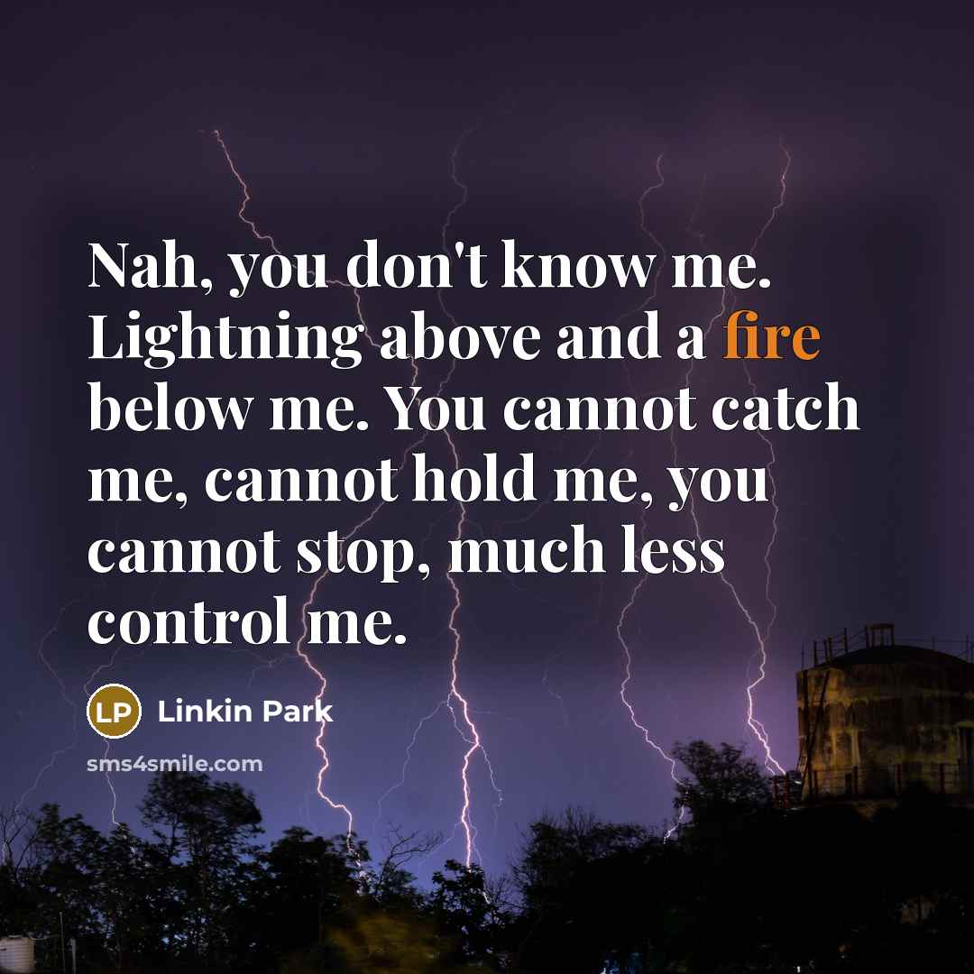 “Nah, you don't know me. Lightning above and a fire…” quote by Linkin Park