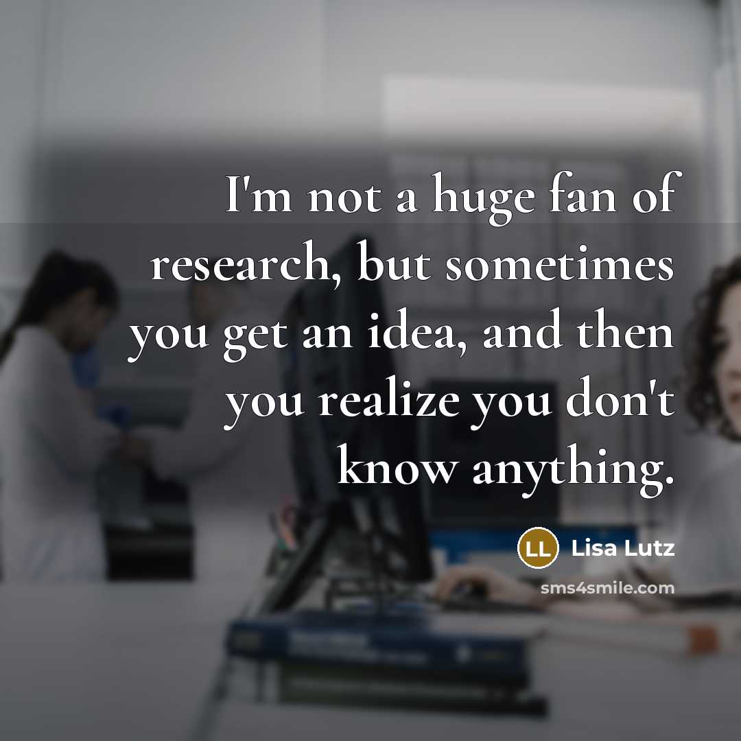 “I'm not a huge fan of research, but sometimes you…” quote by Lisa Lutz