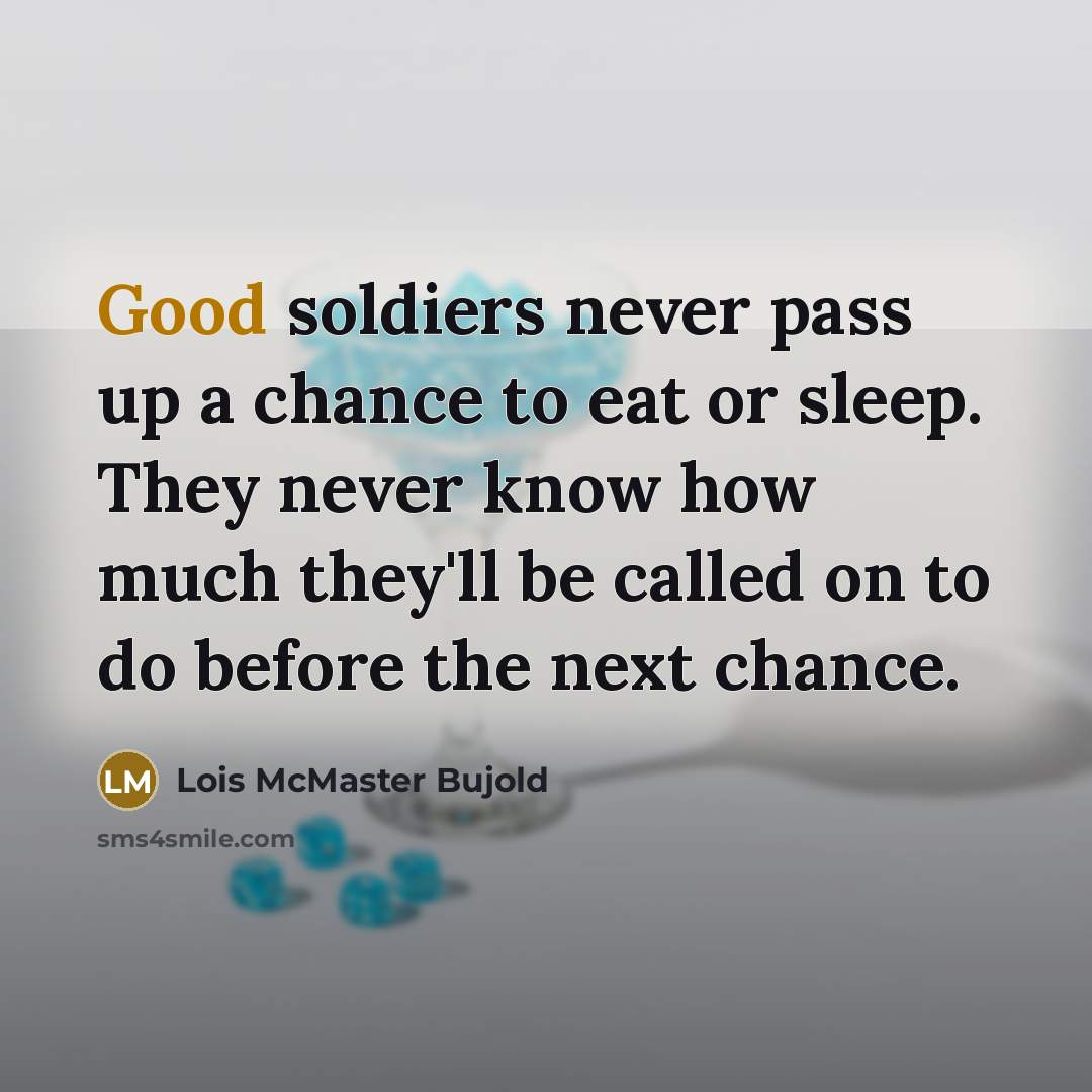 “Good soldiers never pass up a chance to eat or…” quote by Lois McMaster Bujold