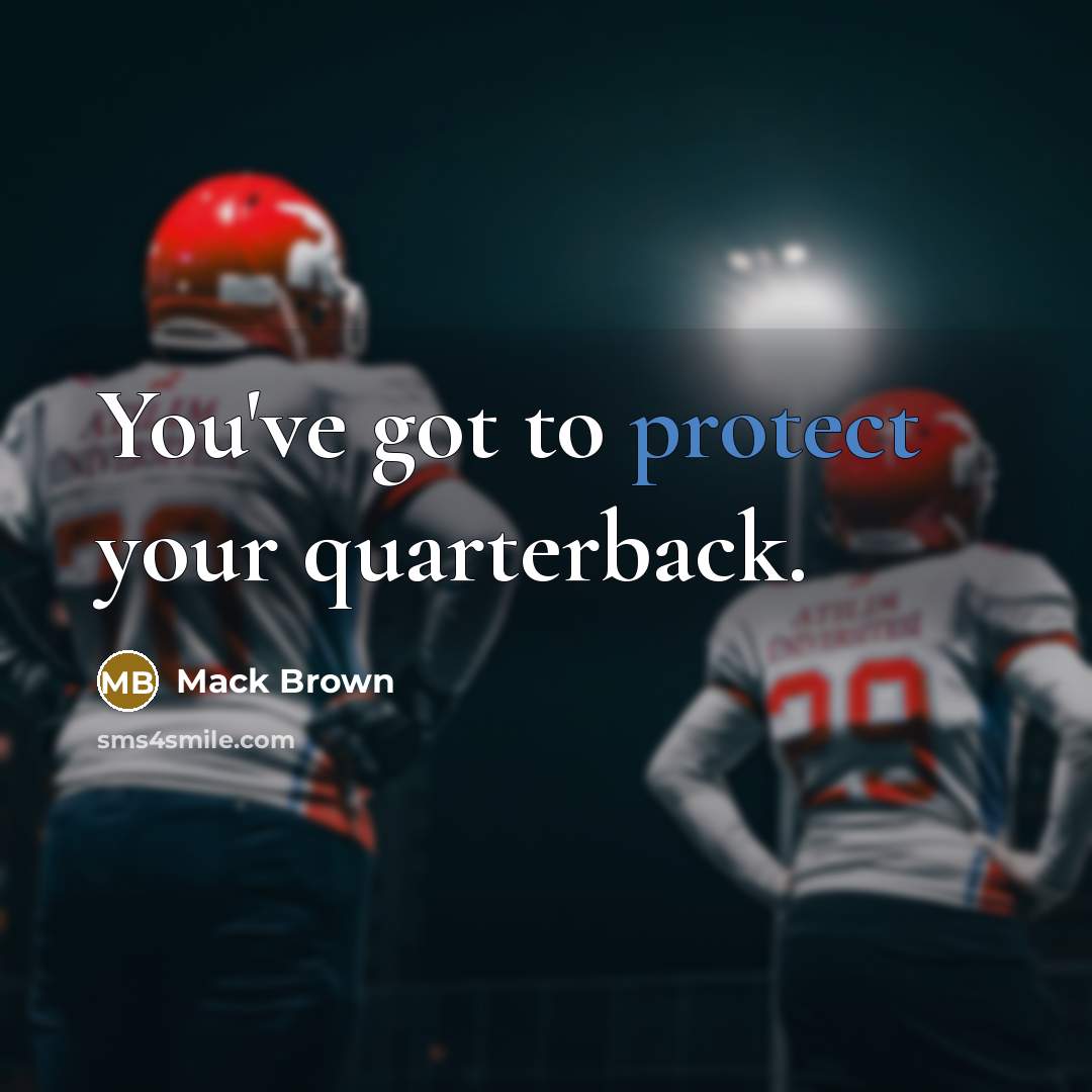 “You've got to protect your quarterback.” quote by Mack Brown