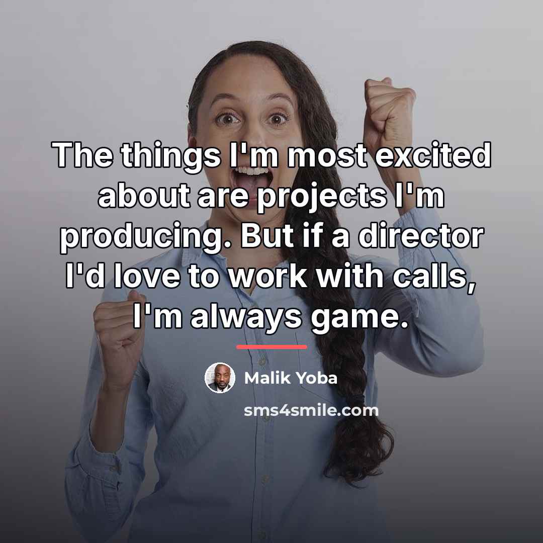 “The things I'm most excited about are projects I'm producing.…” quote by Malik Yoba
