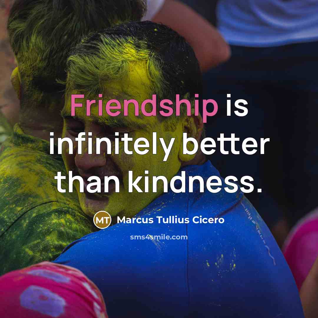 “Friendship is infinitely better than kindness.…” quote by Marcus Tullius Cicero