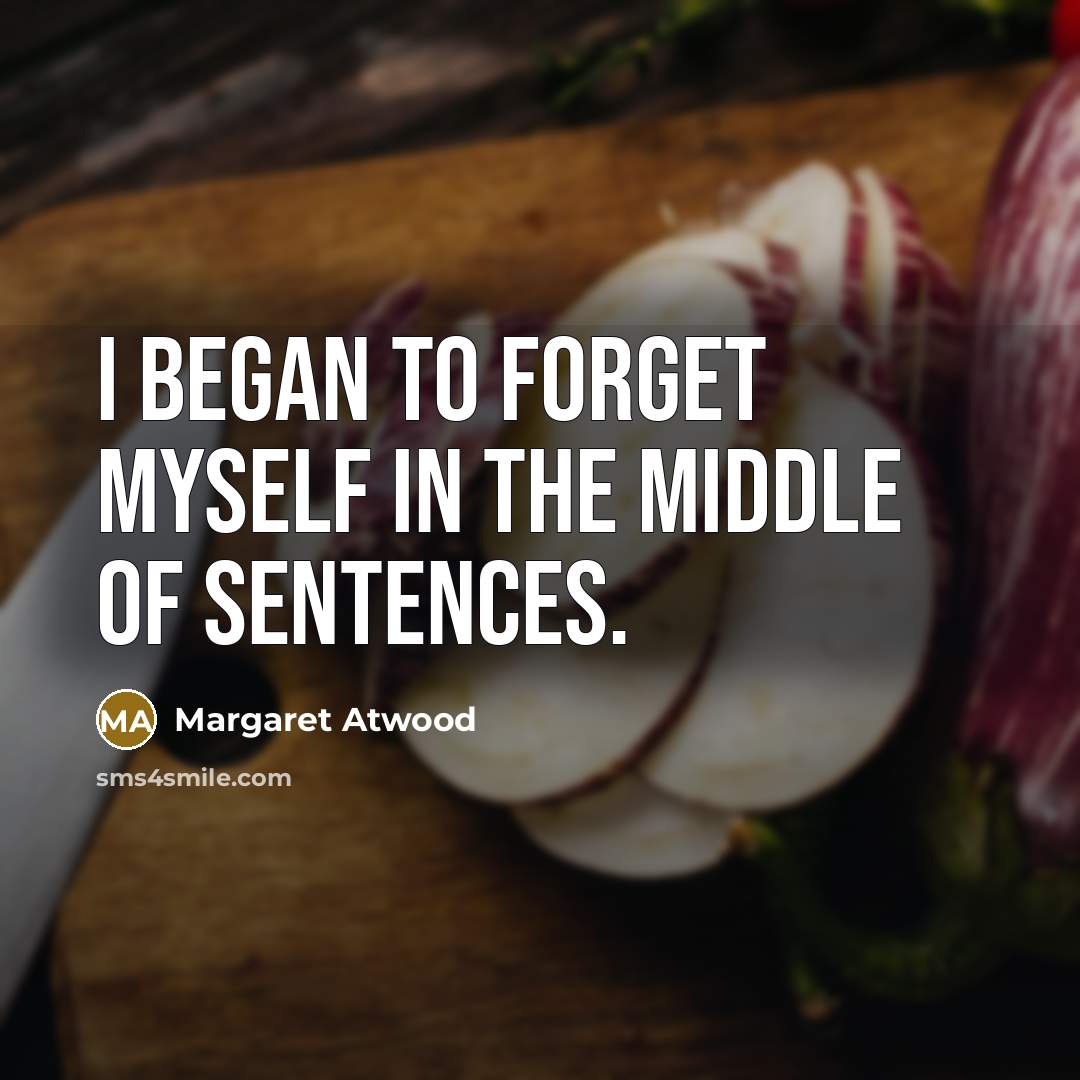 “I began to forget myself in the middle of sentences.…” quote by Margaret Atwood
