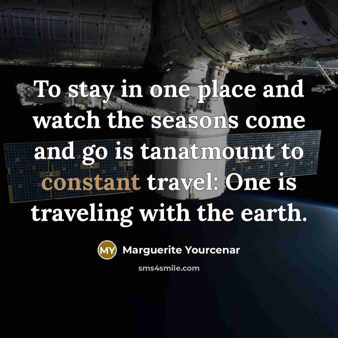 “To stay in one place and watch the seasons come…” quote by Marguerite Yourcenar