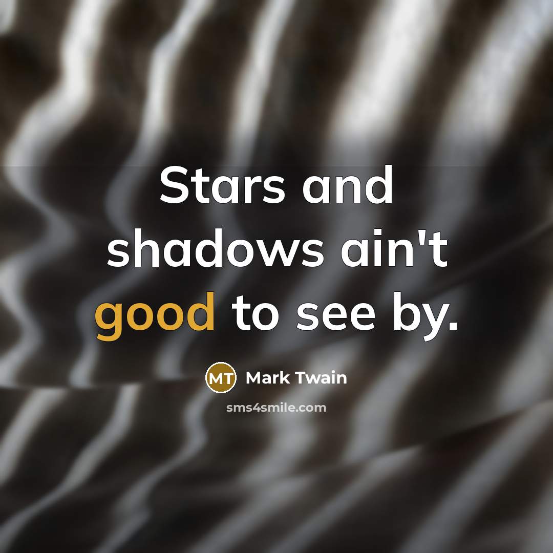 “Stars and shadows ain't good to see by.…” quote by Mark Twain