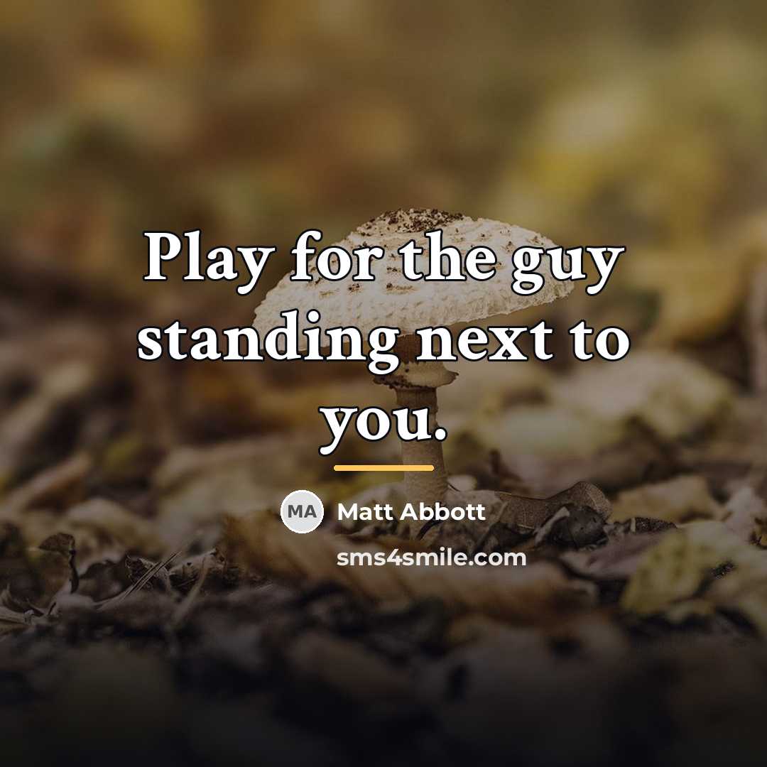 “Play for the guy standing next to you.…” quote by Matt Abbott