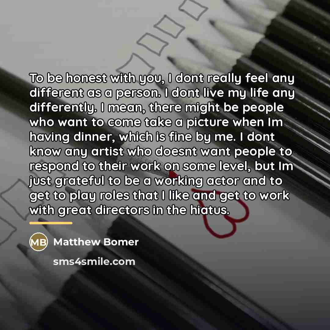 “To be honest with you, I dont really feel any…” quote by Matthew Bomer