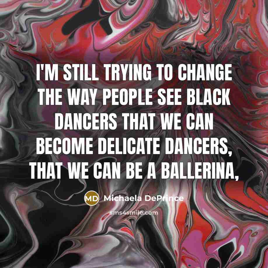 “I'm still trying to change the way people see black…” quote by Michaela DePrince