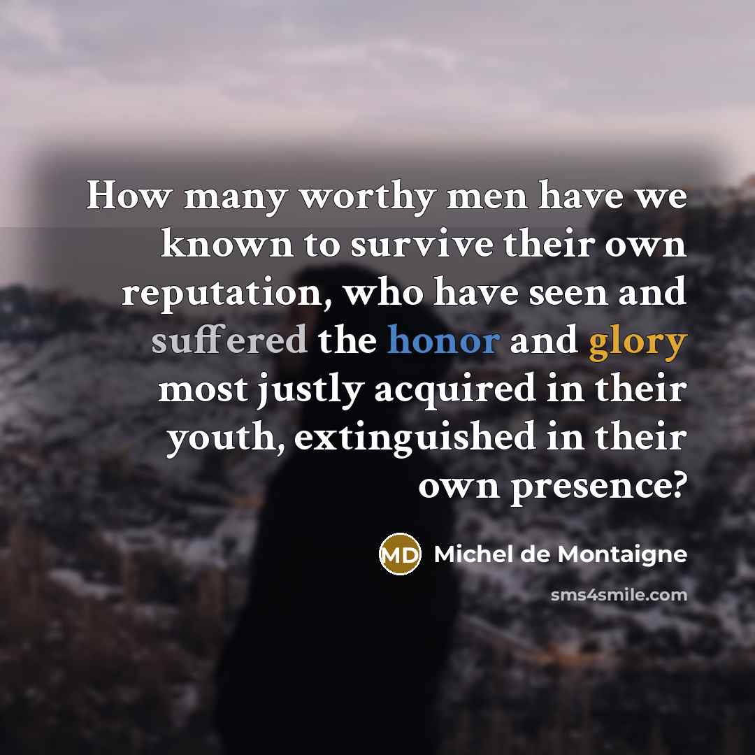 “How many worthy men have we known to survive their…” quote by Michel de Montaigne