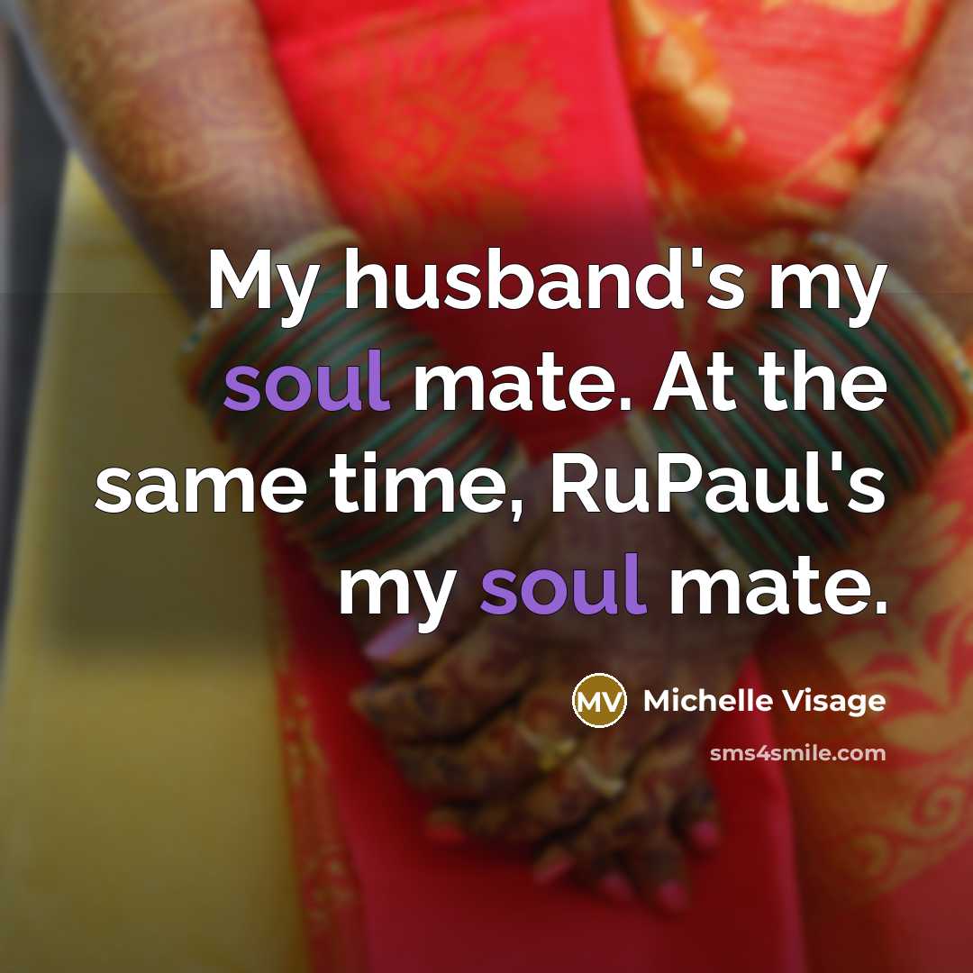 “My husband's my soul mate. At the same time, RuPaul's my soul mate.” quote by Michelle Visage