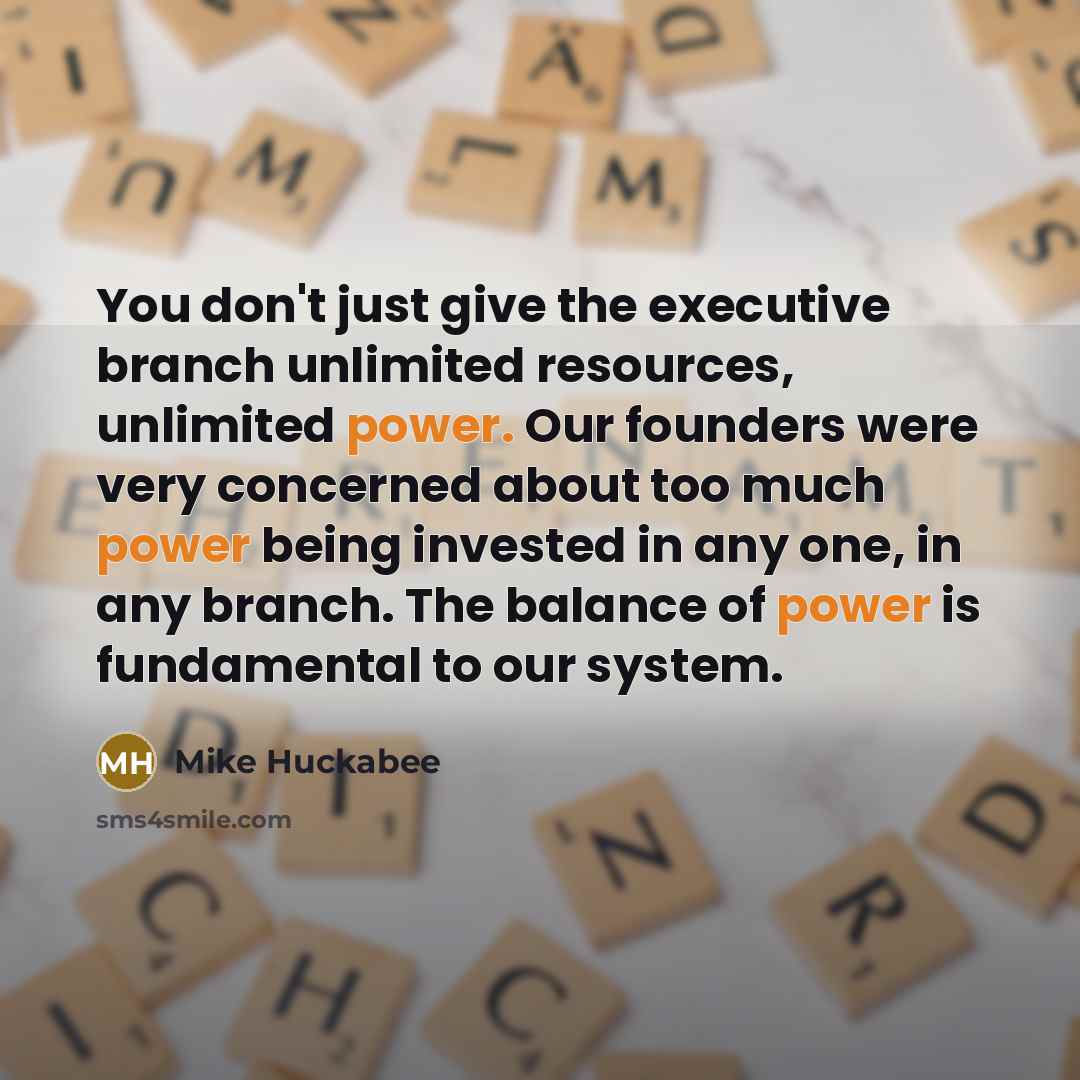 “You don't just give the executive branch unlimited resources, unlimited…” quote by Mike Huckabee