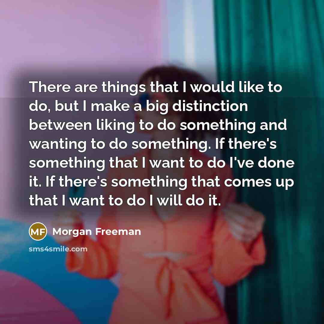 “There are things that I would like to do, but…” quote by Morgan Freeman