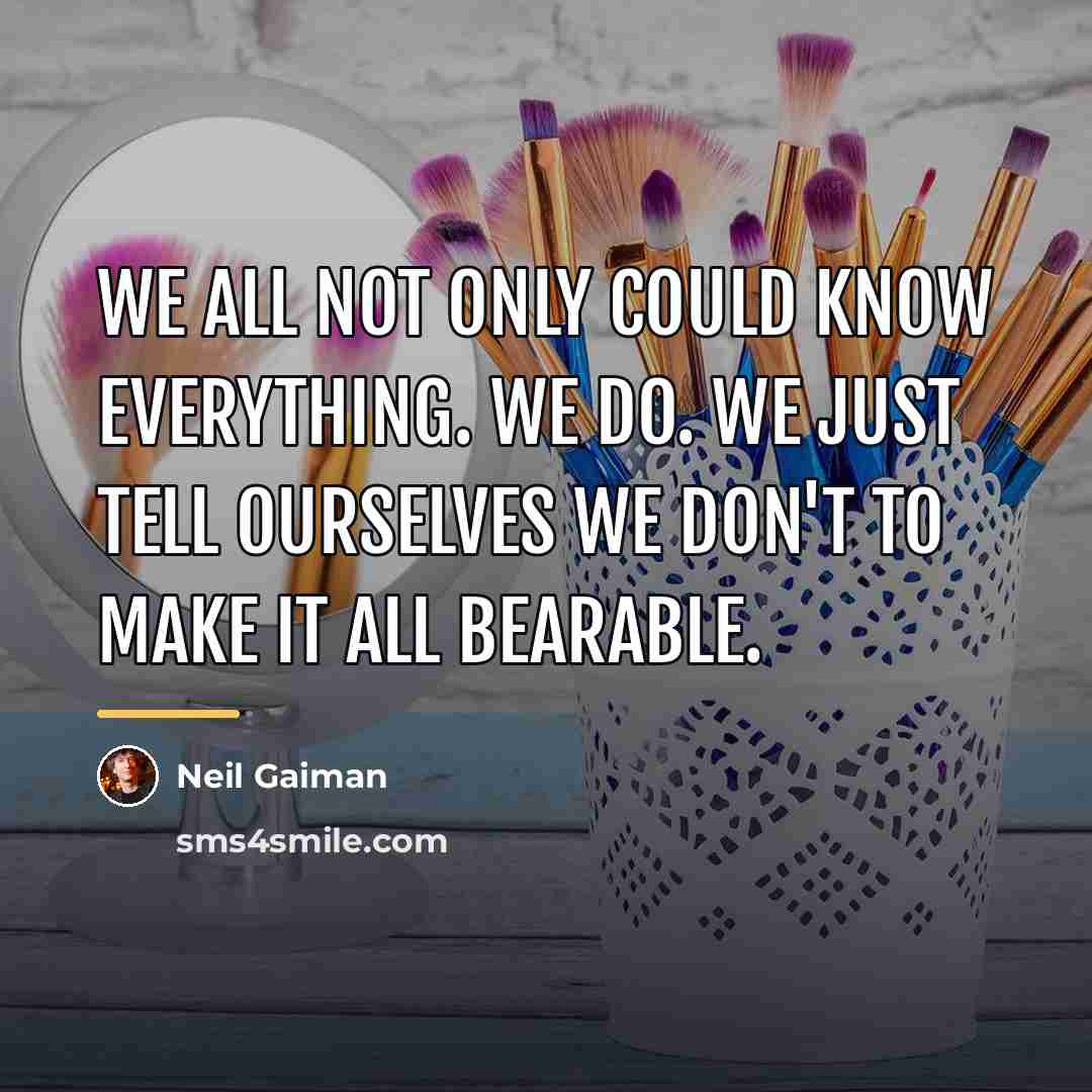 “We all not only could know everything. We do. We…” quote by Neil Gaiman